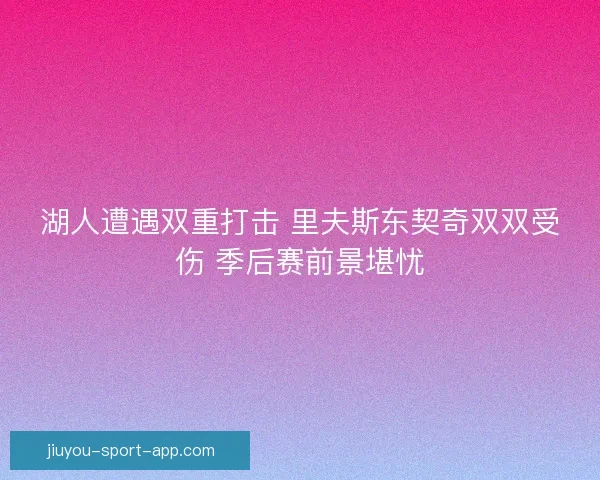 湖人遭遇双重打击 里夫斯东契奇双双受伤 季后赛前景堪忧