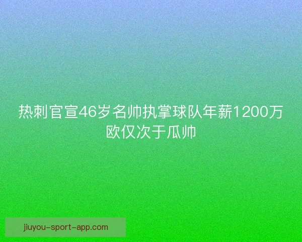 热刺官宣46岁名帅执掌球队年薪1200万欧仅次于瓜帅