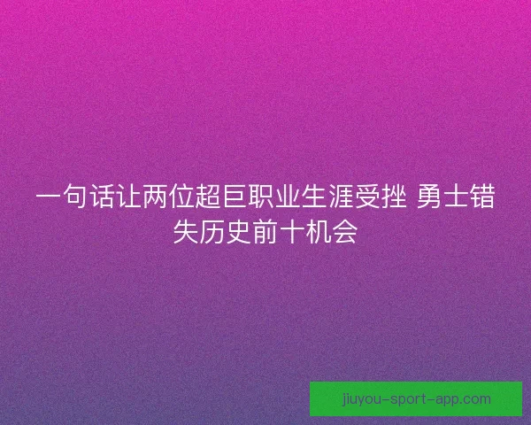 一句话让两位超巨职业生涯受挫 勇士错失历史前十机会
